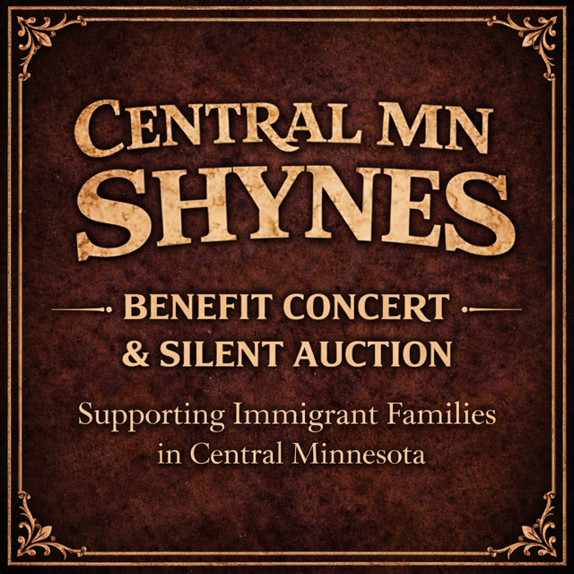 Graphic that says Central MN Shynes: Benefit Concert & Silent Auction supporting immigrant families of Central Minnesota.